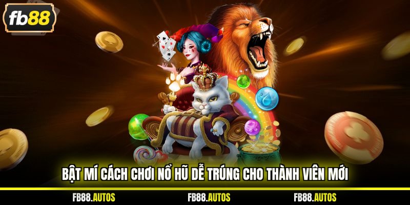 Bật mí cách chơi nổ hũ dễ trúng cho thành viên mới