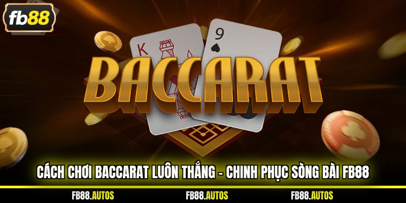 cách chơi Baccarat luôn thắng