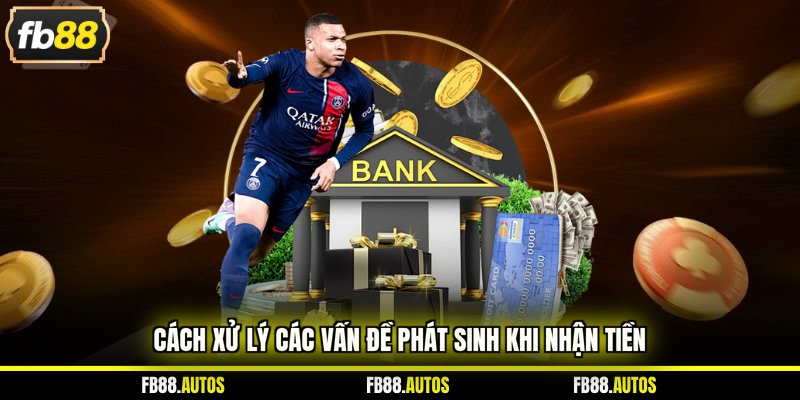 Cách xử lý các vấn đề phát sinh khi nhận tiền