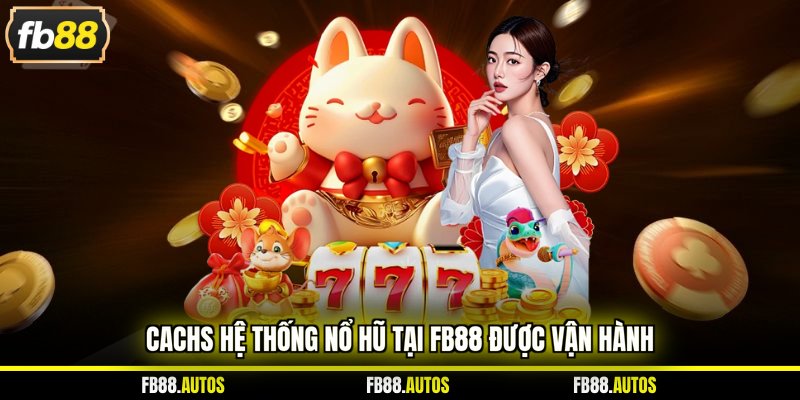 Cách hệ thống nổ hũ tại FB88 được vận hành