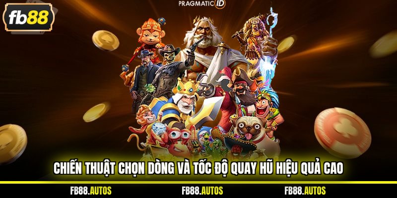 Chiến thuật chọn dòng và tốc độ quay hũ hiệu quả cao