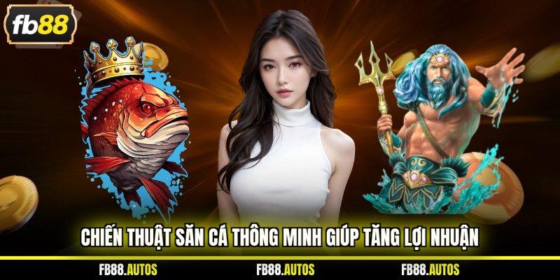 Chiến thuật săn cá thông minh giúp tăng lợi nhuận