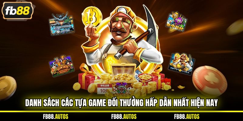 Danh sách các tựa game đổi thưởng hấp dẫn nhất hiện nay