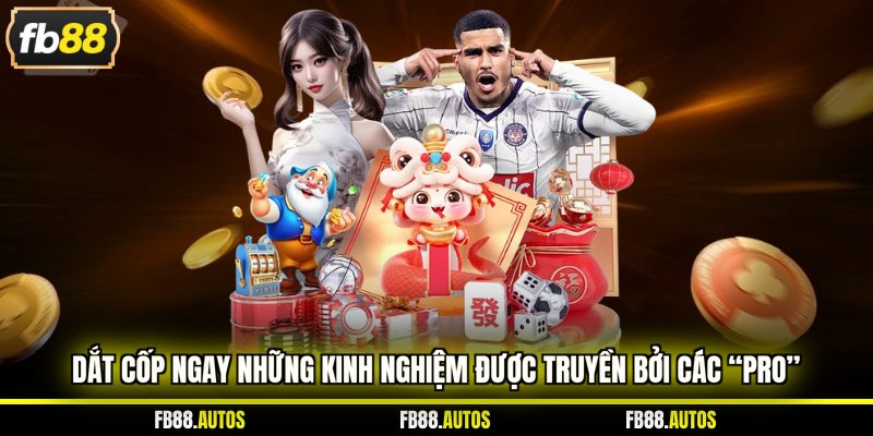 Dắt cốp ngay những kinh nghiệm được truyền bởi các “pro”