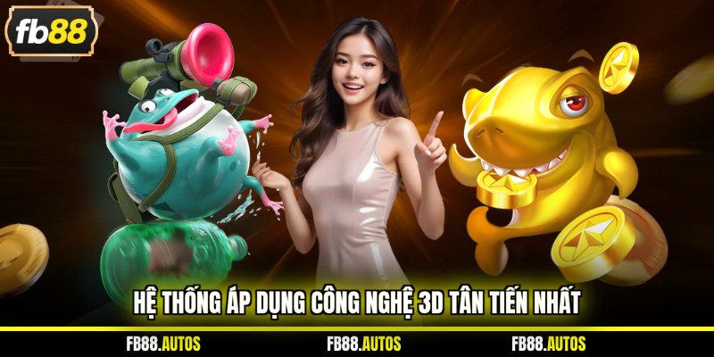 Hệ thống áp dụng công nghệ 3D tân tiến nhất