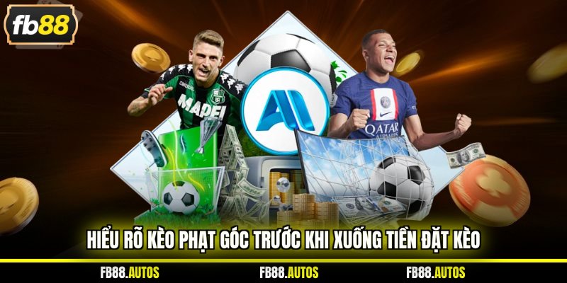 Hiểu rõ kèo phạt góc trước khi xuống tiền đặt kèo