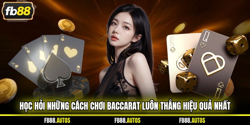 Học hỏi những cách chơi Baccarat luôn thắng hiệu quả nhất