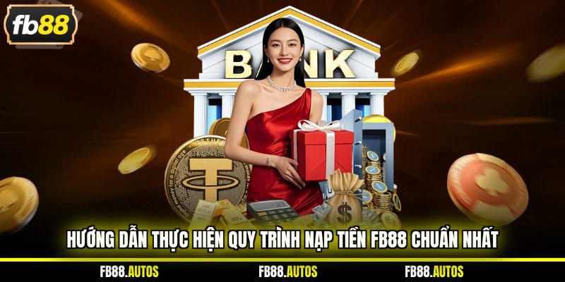 Hướng dẫn thực hiện quy trình nạp tiền fb88 chuẩn nhất