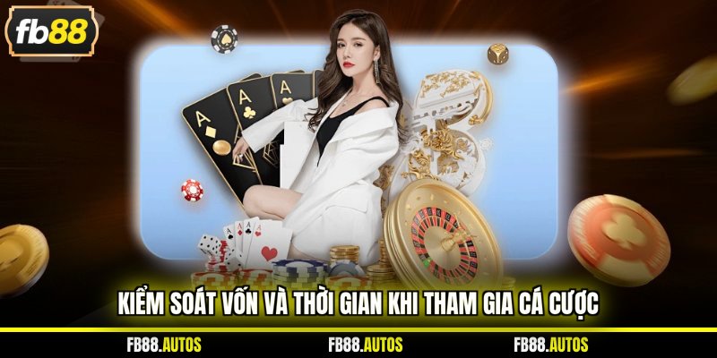 Kiểm soát vốn và thời gian khi tham gia cá cược