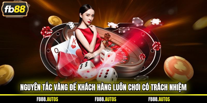 Nguyên tắc vàng để khách hàng luôn chơi có trách nhiệm