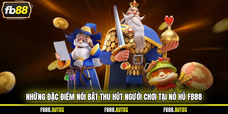Những đặc điểm nổi bật thu hút người chơi tại nổ hũ fb88