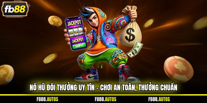 Nổ hũ đổi thưởng uy tín