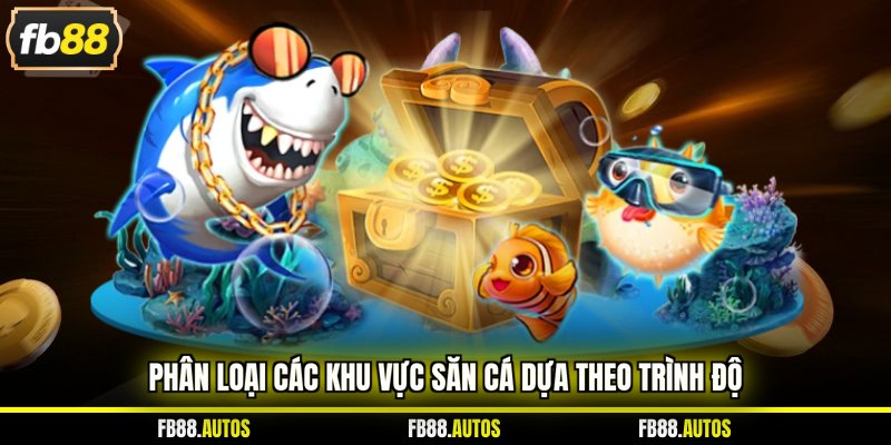 Phân loại các khu vực săn cá dựa theo trình độ