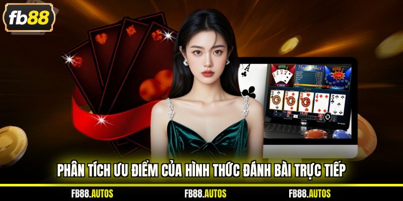 Phân tích ưu điểm của hình thức đánh bài trực tiếp