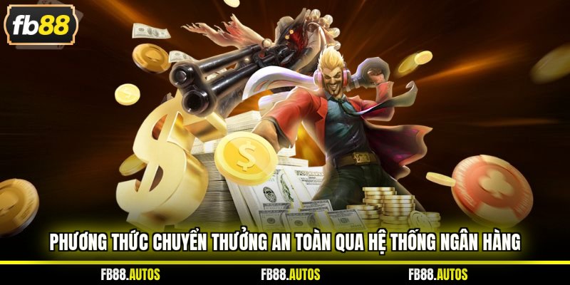 Phương thức chuyển thưởng an toàn qua hệ thống ngân hàng