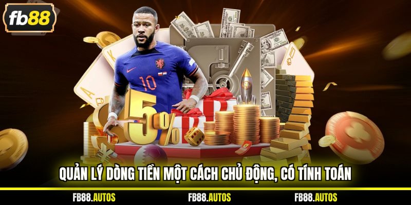 Quản lý dòng tiền một cách chủ động, có tính toán