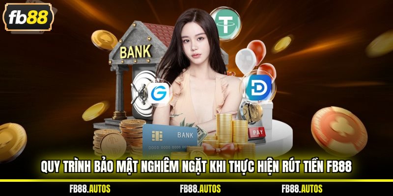 Quy trình bảo mật nghiêm ngặt khi thực hiện rút tiền fb88
