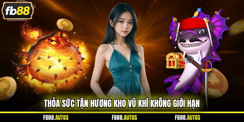 Thỏa sức tận hương kho vũ khí không giới hạn