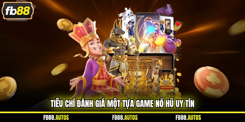 Tiêu chí đánh giá một tựa game nổ hũ uy tín