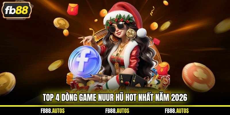 Top 4 dòng game nổ hũ hot nhất năm 2026