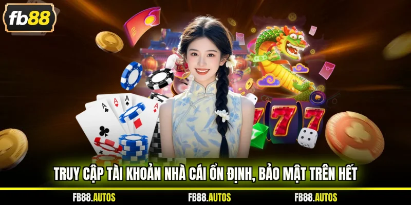 Truy cập tài khoản nhà cái ổn định, bảo mật trên hết