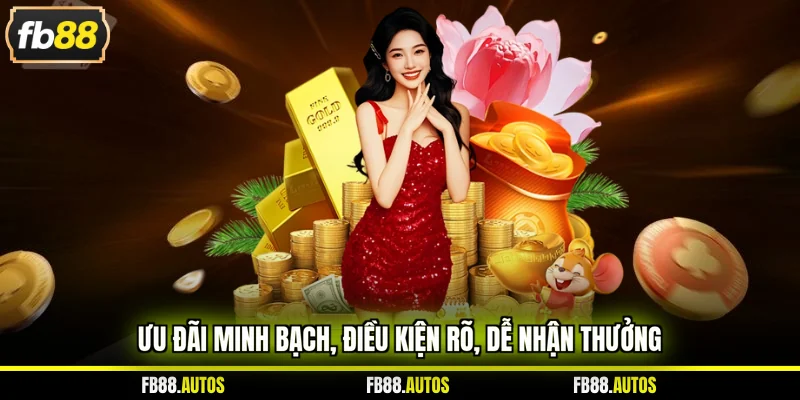 Ưu đãi minh bạch, điều kiện rõ, dễ nhận thưởng