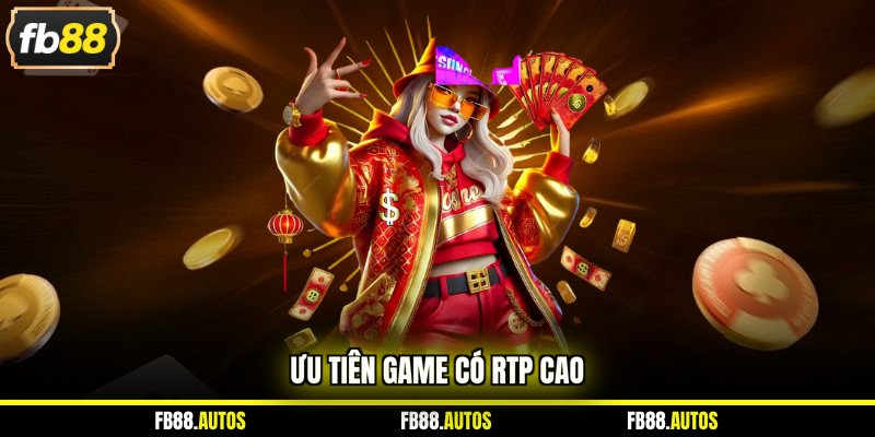 Ưu tiên game có RTP cao